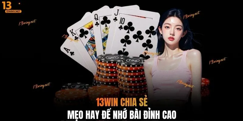 13WIN chia sẻ mẹo hay để nhớ bài đỉnh cao