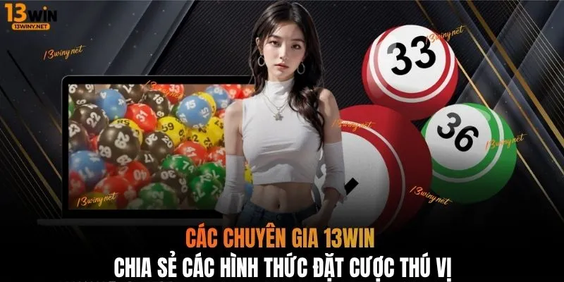 Các chuyên gia 13WIN chia sẻ các hình thức đặt cược thú vị