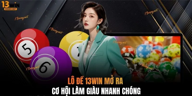 Lô đề 13WIN mở ra cơ hội làm giàu nhanh chóng