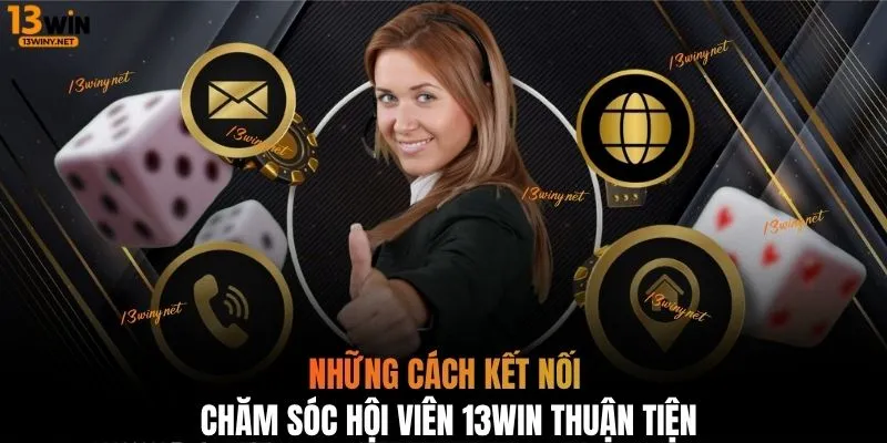 Những cách kết nối chăm sóc hội viên 13WIN thuận tiện