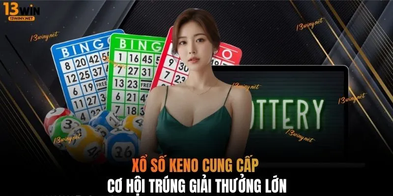 Xổ số keno cung cấp cơ hội trúng giải thưởng lớn